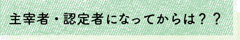 主宰者・認定者になってからは？